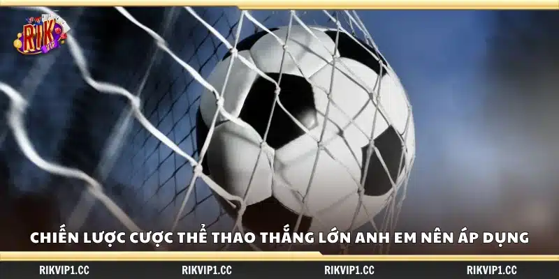 Chiến lược cược thể thao thắng lớn cho anh em