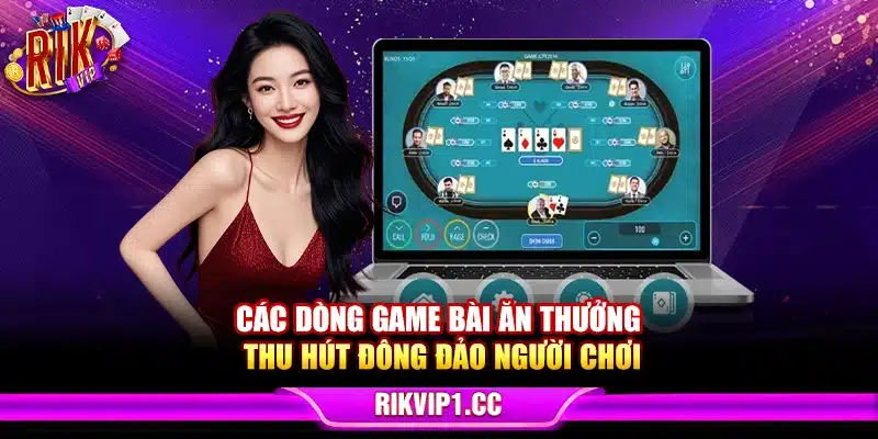 Các dòng game bài ăn thưởng thu hút đông đảo người chơi