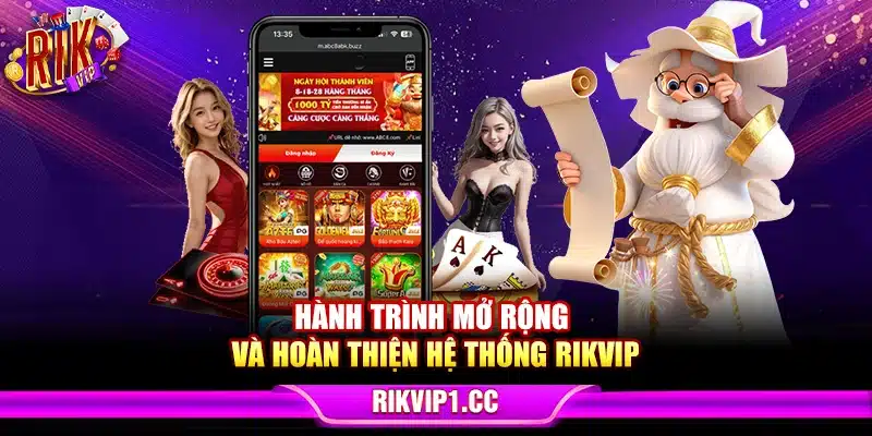 Hành trình mở rộng và hoàn thiện hệ thống Rikvip