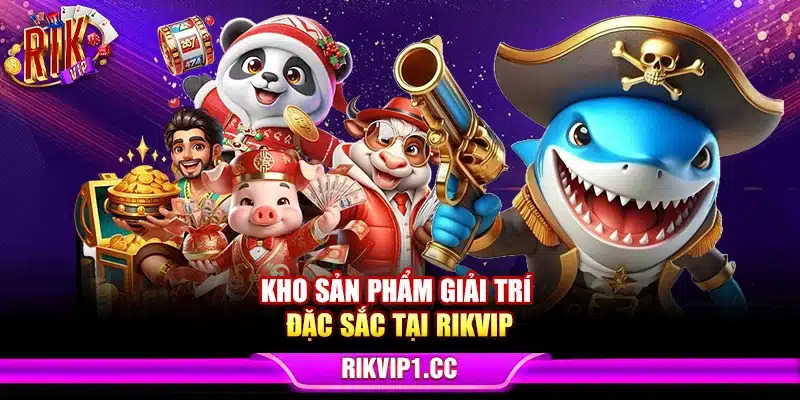 Kho sản phẩm giải trí đặc sắc tại Rikvip