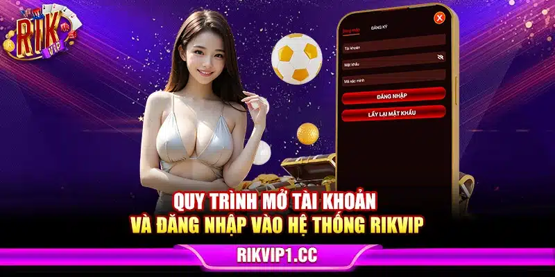 Quy trình mở tài khoản và đăng nhập vào hệ thống Rikvip